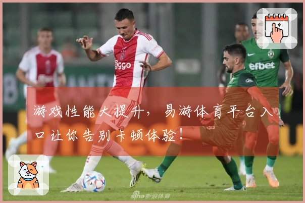 游戏性能大提升，易游体育平台入口让你告别卡顿体验！